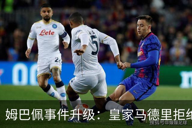 姆巴佩事件升级：皇家马德里拒绝西甲援手，意图旁观特瓦斯的应对